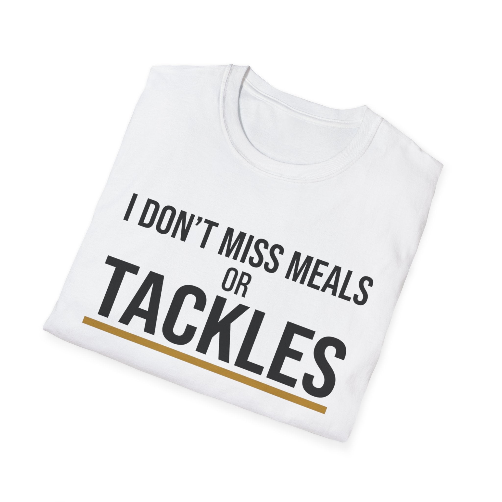 I don't miss meals or tackles T-Shirt