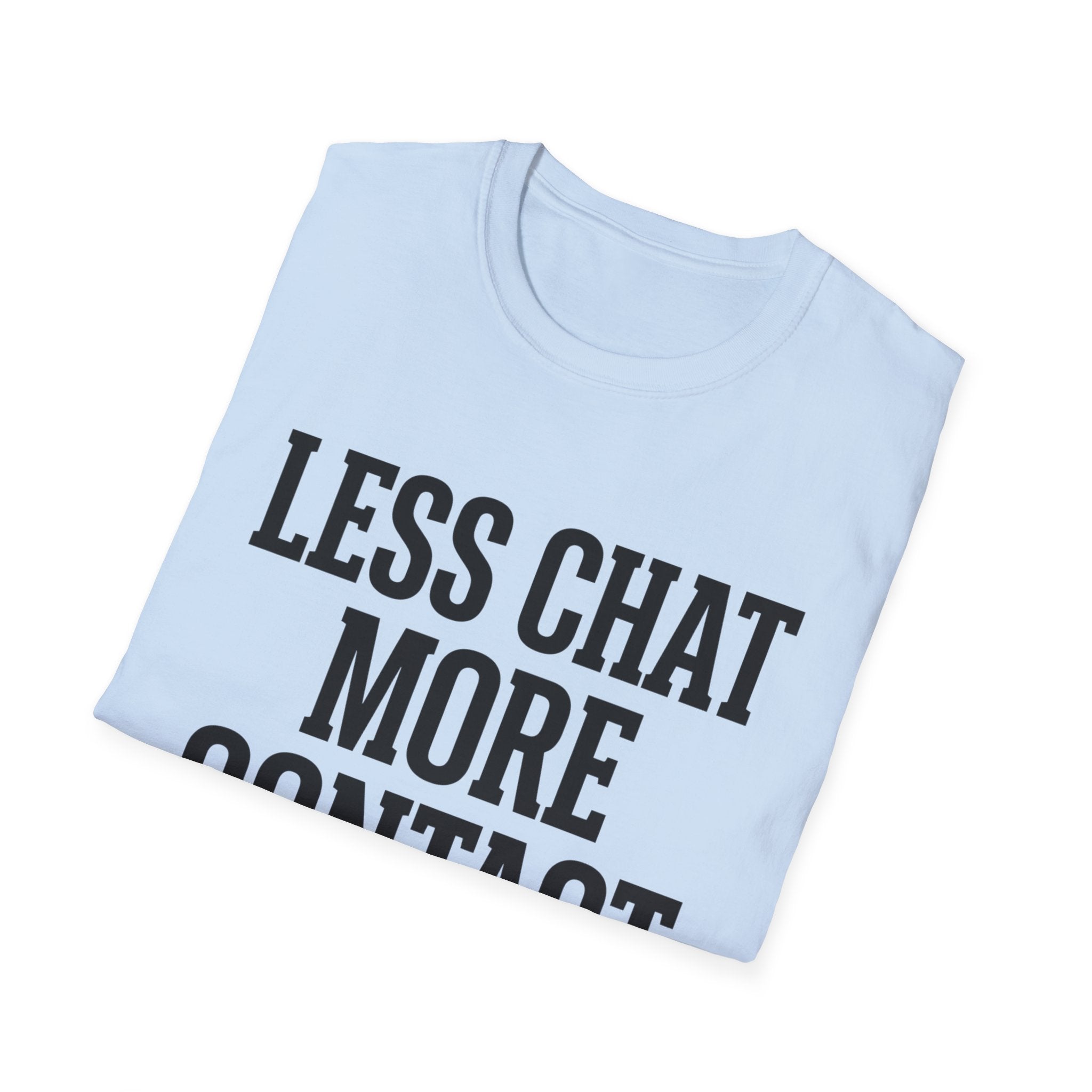 Less chat more contact T-Shirt