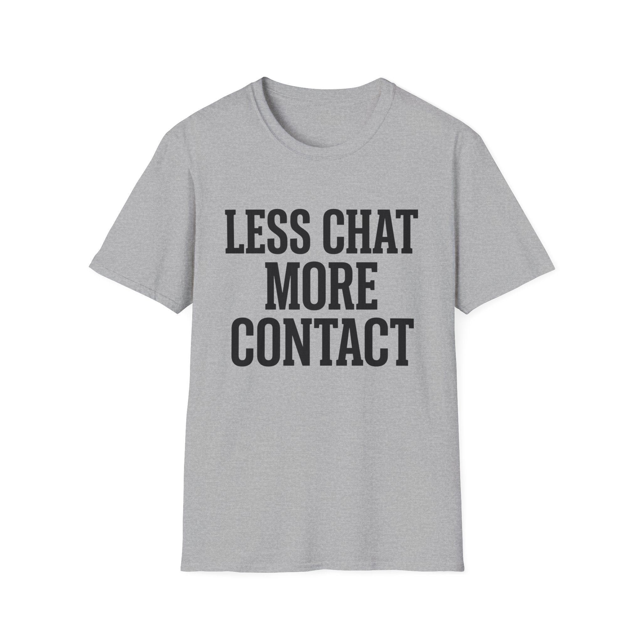 Less chat more contact T-Shirt