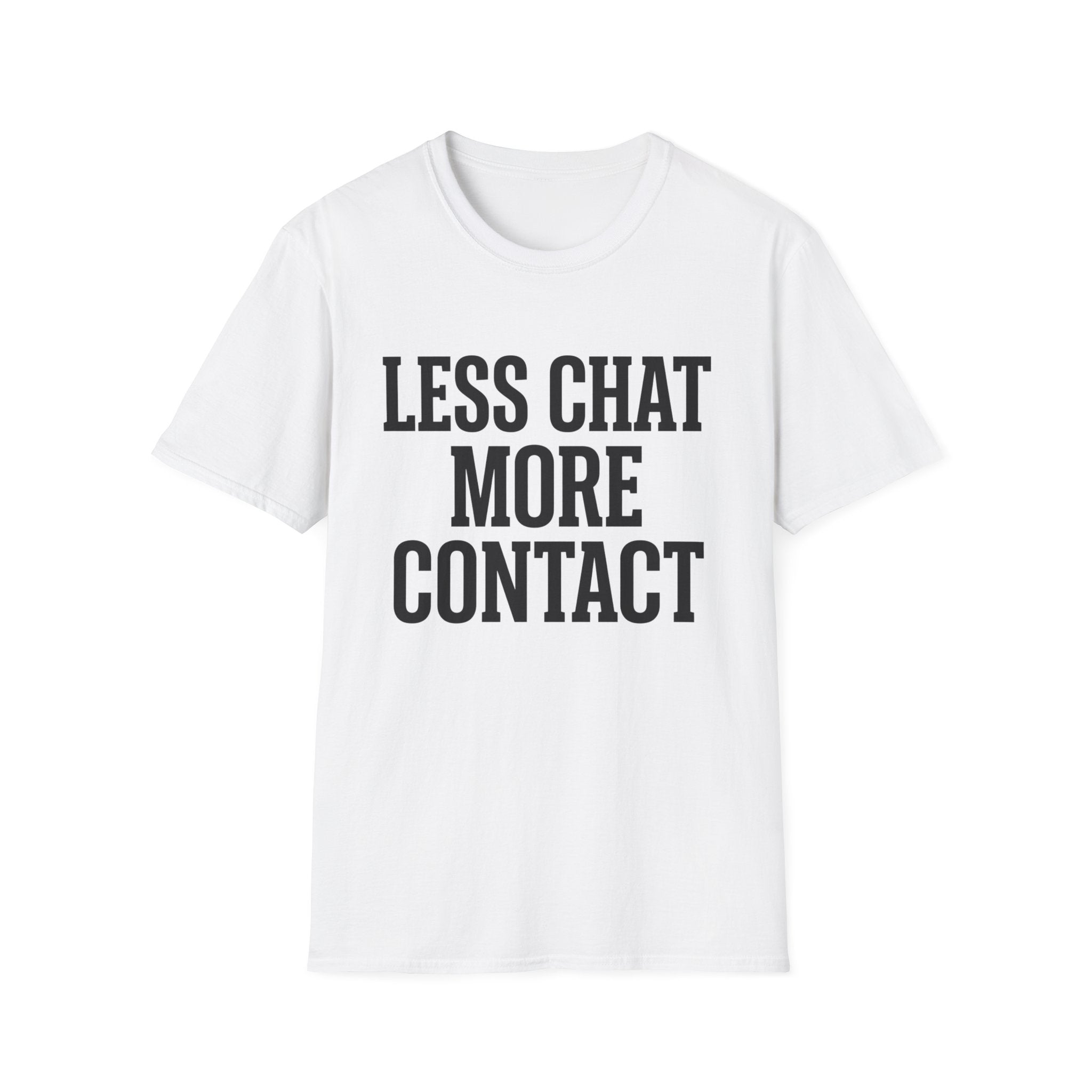 Less chat more contact T-Shirt
