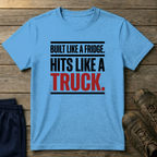 Built like a fridge, hits like a truck T-Shirt